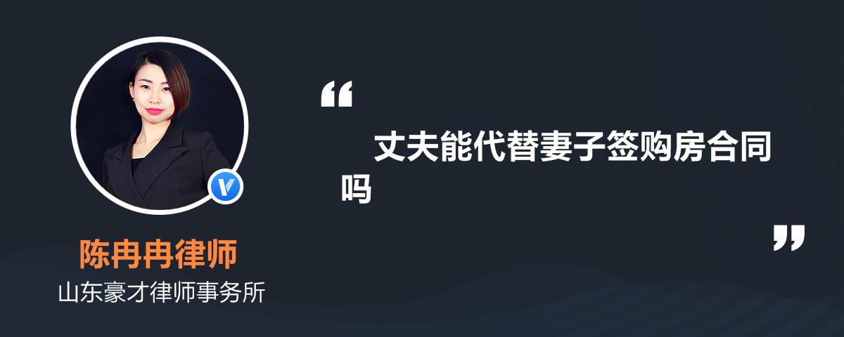丈夫能代替妻子签购房合同吗陈冉冉律师精选解答-律图