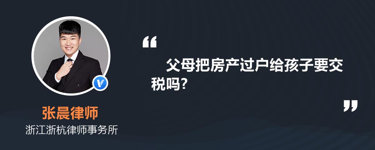 父母把房產過戶給孩子要交稅嗎?