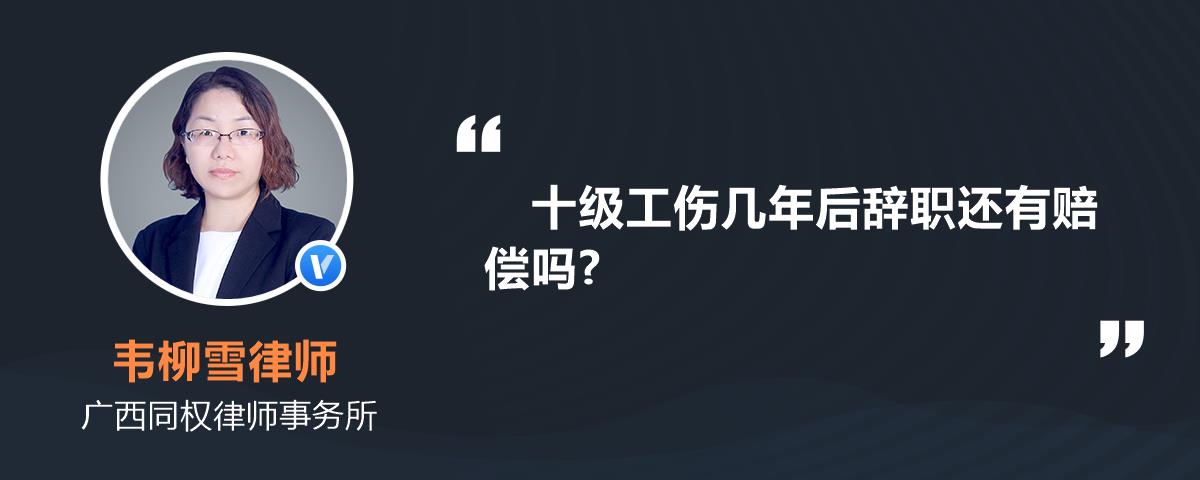 十級工傷幾年後辭職還有賠償嗎?